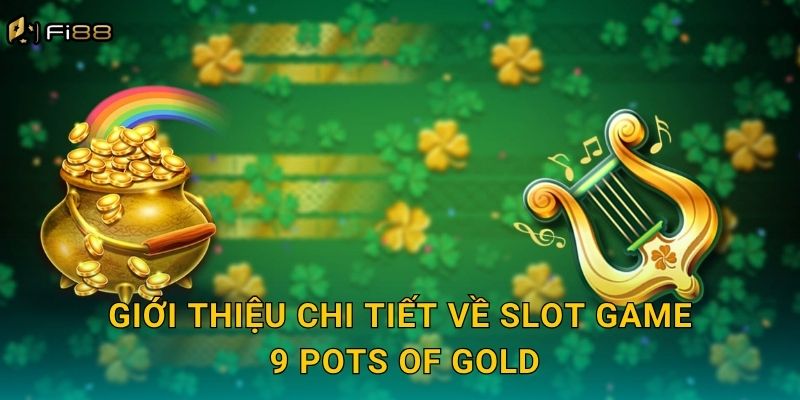 Giới Thiệu Chi Tiết Về Slot Game 9 Pots of Gold