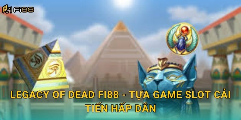 Legacy of Dead Fi88 - Tựa Game Slot Cải Tiến Hấp Dẫn