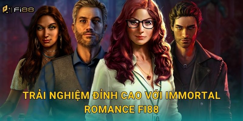 Trải Nghiệm Đỉnh Cao Với Immortal Romance Fi88