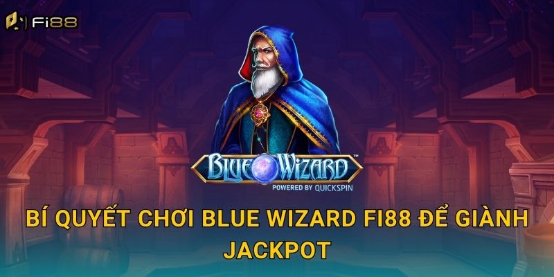 Bí Quyết Chơi Blue Wizard Fi88 Để Giành Jackpot