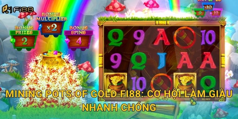 Đào Vàng Không Giới Hạn Với Mining Pots of Gold Tại Fi88 3 Mining Pots of Gold Fi88: Cơ Hội Làm Giàu Nhanh Chóng