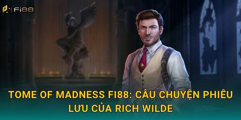 Thám Hiểm Hầm Mộ Bí Ẩn Với Tome of Madness Tại Fi88 2 Tome of Madness Fi88: Câu Chuyện Phiêu Lưu Của Rich Wilde